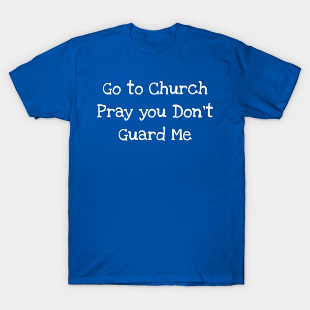 Go to church pray you don't guard me T-Shirt by TIHONA